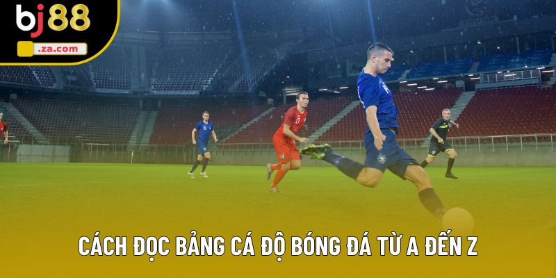 Cách đọc bảng cá độ bóng đá từ A đến Z Cách đọc bảng cá độ bóng đá từ A đến Z