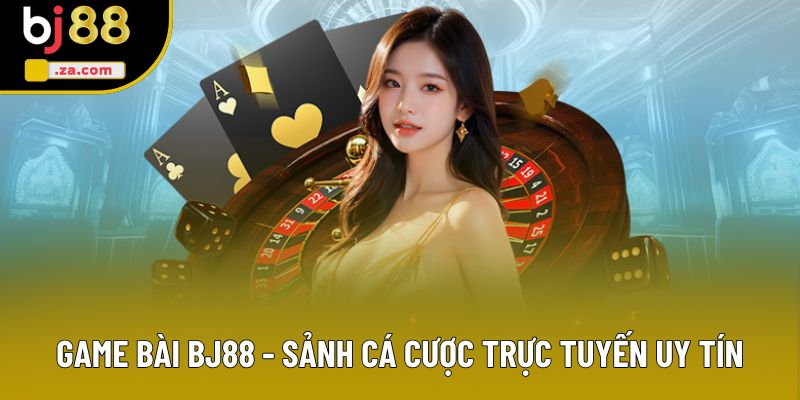 Game Bài BJ88 - Sảnh Cá Cược Trực Tuyến Uy Tín, Kho Game Hấp Dẫn 1 Game Bài BJ88 - Trải Nghiệm Sảnh Hấp Dẫn Với Các Siêu Phẩm