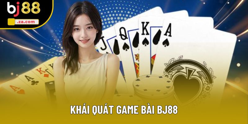Khái quát game bài BJ88 Khái quát game bài BJ88