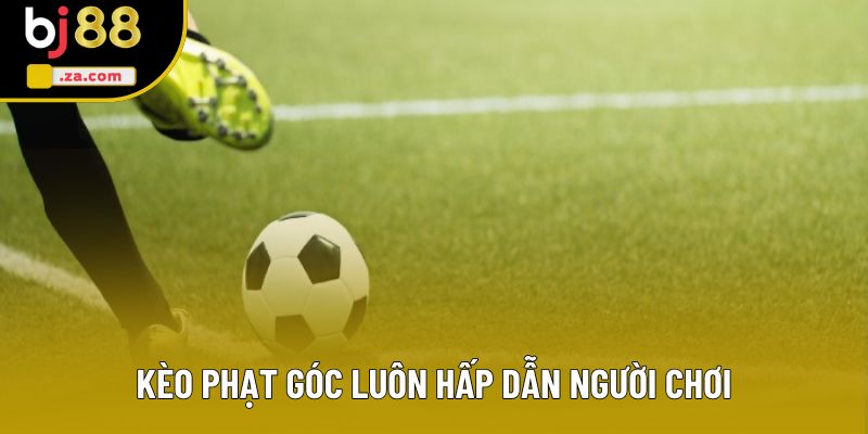 Kèo phạt góc luôn hấp dẫn người chơi Kèo phạt góc luôn hấp dẫn người chơi