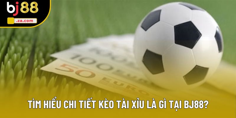 Tìm hiểu chi tiết kèo tài xỉu là gì tại BJ88? Tìm hiểu chi tiết kèo tài xỉu là gì tại BJ88?