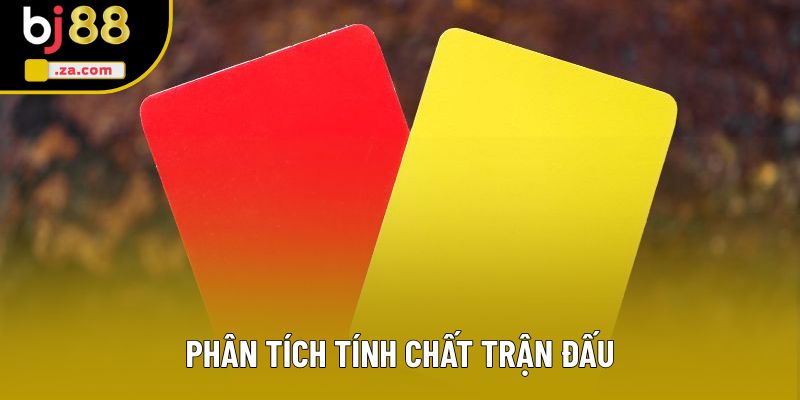 Phân tích tính chất trận đấu Phân tích tính chất trận đấu