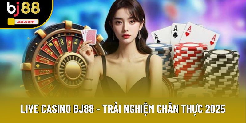 Live Casino Bj88 - Sảnh Trực Tuyến Uy Tín, Bảo Mật và Đẳng Cấp 1 Live Casino Bj88 - Trải Nghiệm Trực Tuyến Chân Thực 2025