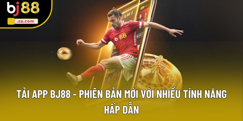 Tải App BJ88 - Khám Phá Thế Giới Cá Cược Cực Đỉnh Cho Bet Thủ 1 Tải App BJ88 - Phiên Bản Mới Với Nhiều Tính Năng Hấp Dẫn